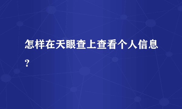 怎样在天眼查上查看个人信息？