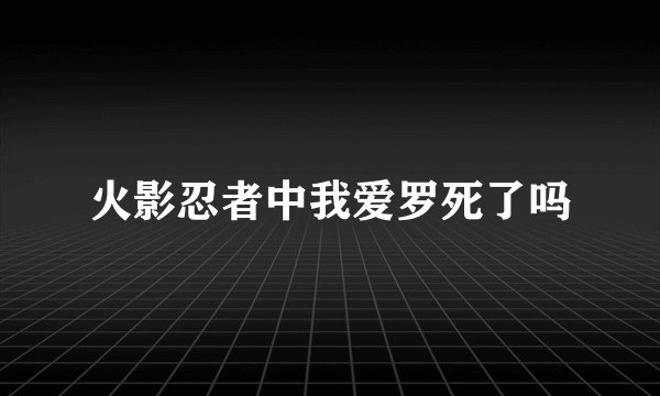 火影忍者中我爱罗死了吗