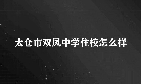 太仓市双凤中学住校怎么样