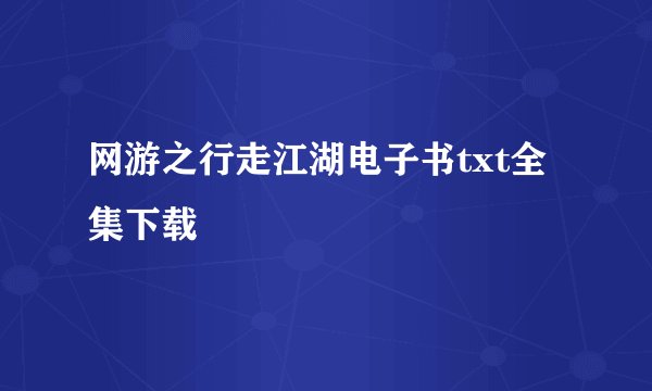 网游之行走江湖电子书txt全集下载
