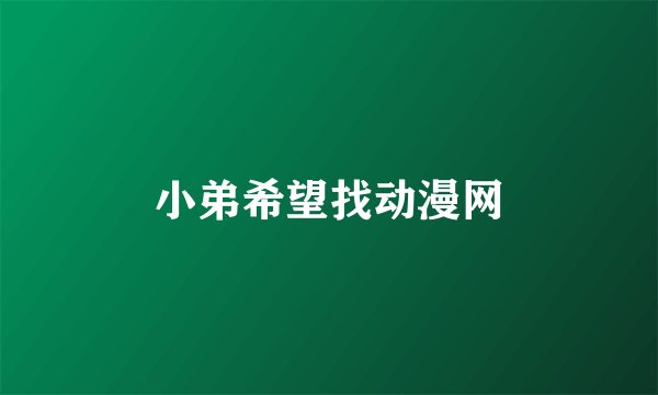 小弟希望找动漫网