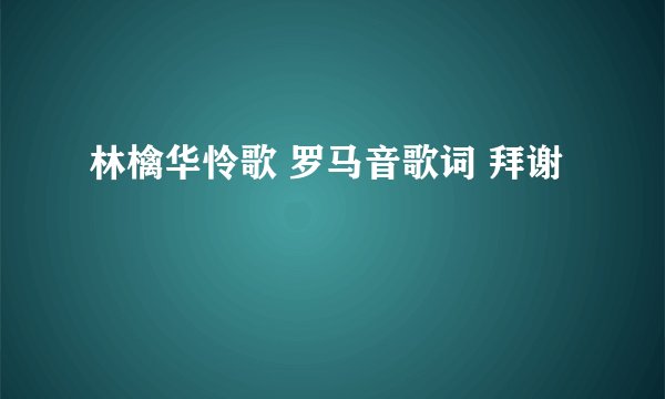 林檎华怜歌 罗马音歌词 拜谢