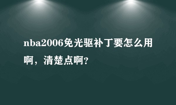 nba2006免光驱补丁要怎么用啊，清楚点啊？