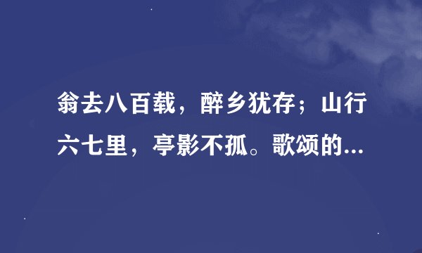 翁去八百载，醉乡犹存；山行六七里，亭影不孤。歌颂的是哪位名人