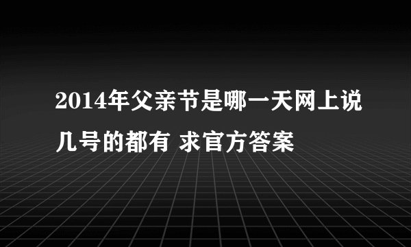 2014年父亲节是哪一天网上说几号的都有 求官方答案