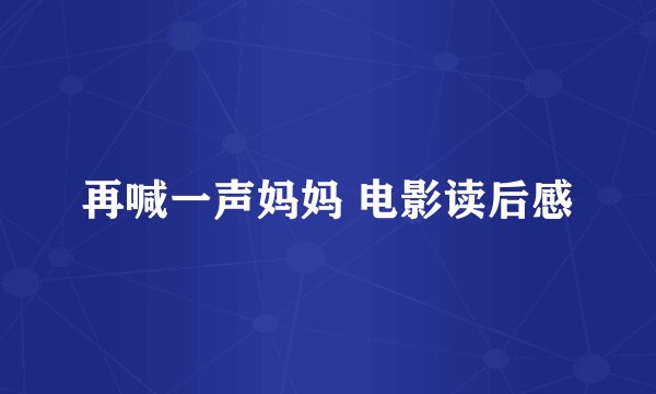 再喊一声妈妈 电影读后感