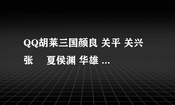 QQ胡莱三国颜良 关平 关兴 张郃 夏侯渊 华雄 祝融夫人 马岱这些武将中哪几个是比较好的