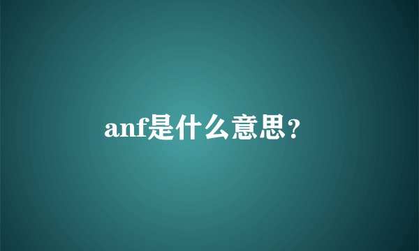 anf是什么意思？