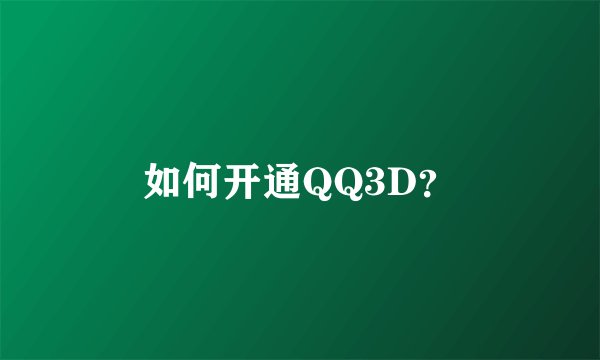 如何开通QQ3D？