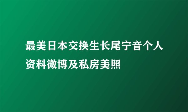 最美日本交换生长尾宁音个人资料微博及私房美照