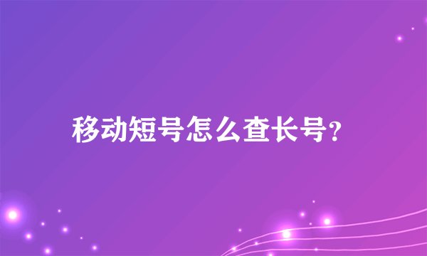 移动短号怎么查长号？