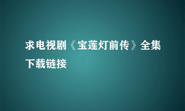 求电视剧《宝莲灯前传》全集下载链接