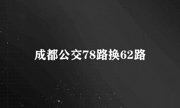 成都公交78路换62路