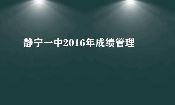 静宁一中2016年成绩管理