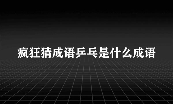 疯狂猜成语乒乓是什么成语