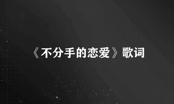 《不分手的恋爱》歌词