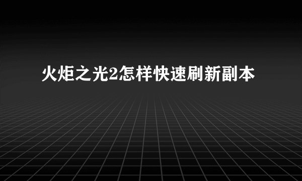 火炬之光2怎样快速刷新副本
