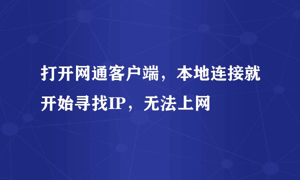 打开网通客户端，本地连接就开始寻找IP，无法上网