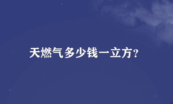 天燃气多少钱一立方？