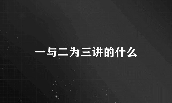 一与二为三讲的什么