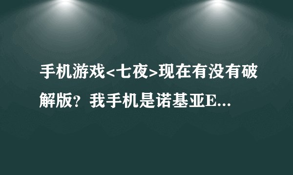 手机游戏<七夜>现在有没有破解版？我手机是诺基亚E63的。