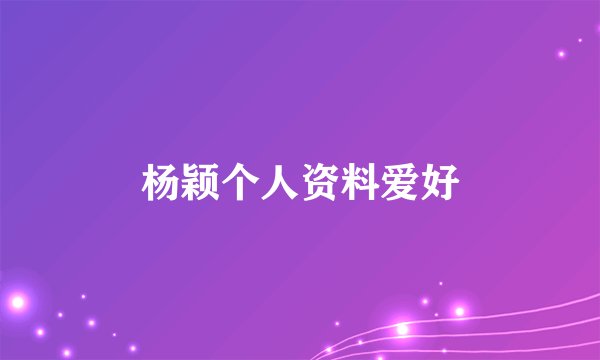 杨颖个人资料爱好
