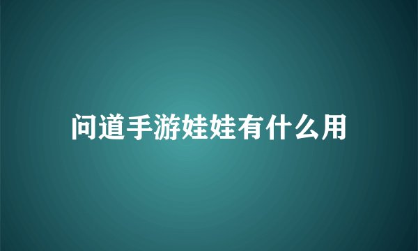 问道手游娃娃有什么用