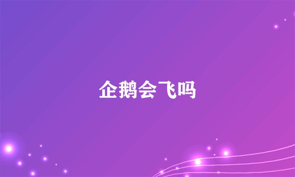 企鹅会飞吗