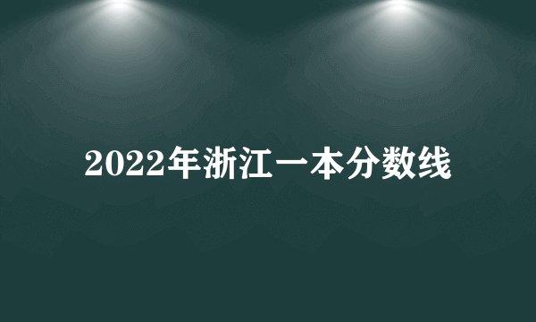 2022年浙江一本分数线