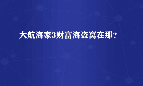 大航海家3财富海盗窝在那？