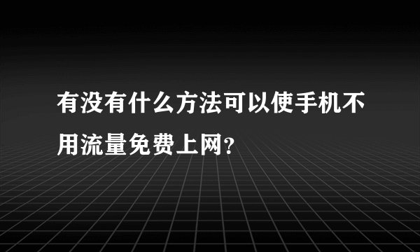 有没有什么方法可以使手机不用流量免费上网？