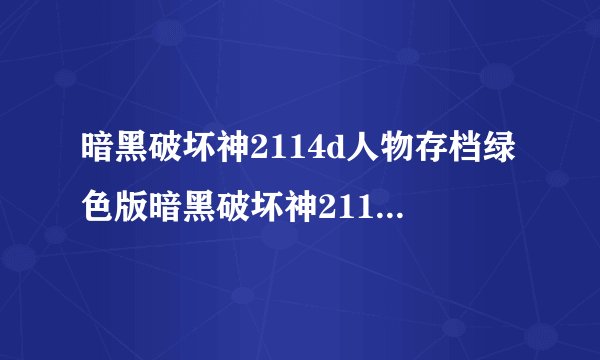 暗黑破坏神2114d人物存档绿色版暗黑破坏神2114d人物存档绿色版功能简介