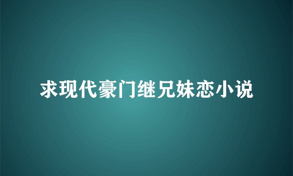 求现代豪门继兄妹恋小说