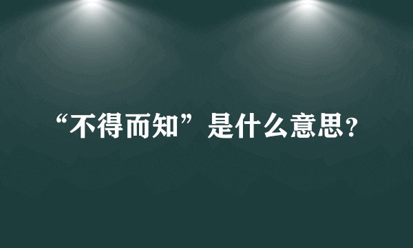 “不得而知”是什么意思？