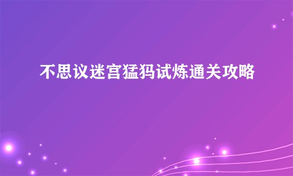 不思议迷宫猛犸试炼通关攻略