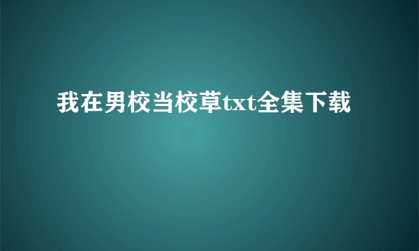 我在男校当校草txt全集下载