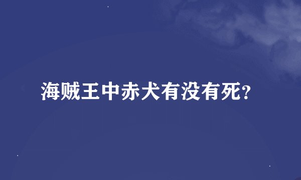 海贼王中赤犬有没有死？