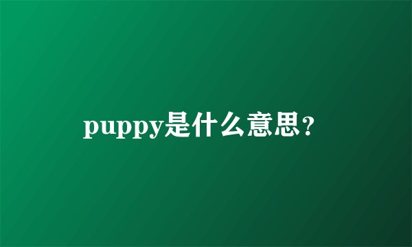 puppy是什么意思？