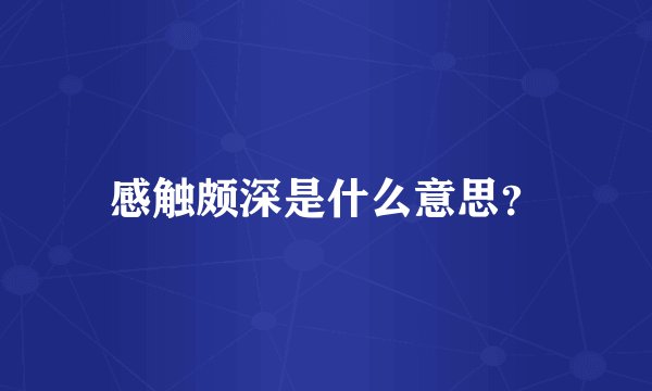 感触颇深是什么意思？