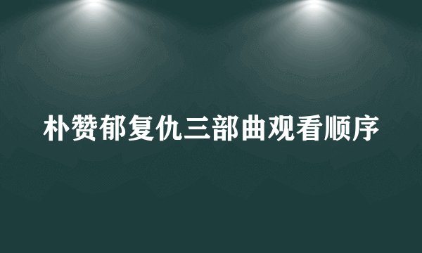 朴赞郁复仇三部曲观看顺序