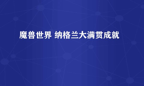 魔兽世界 纳格兰大满贯成就