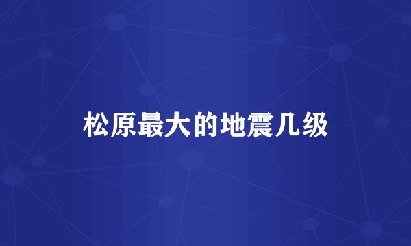 松原最大的地震几级