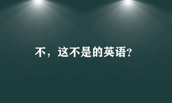 不，这不是的英语？