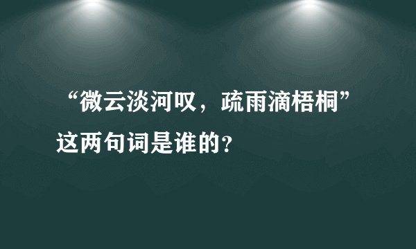 “微云淡河叹，疏雨滴梧桐”这两句词是谁的？