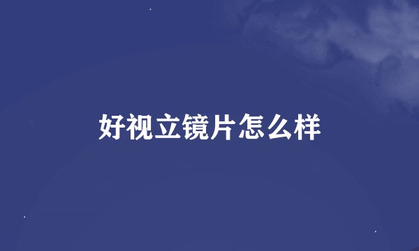 好视立镜片怎么样