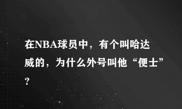 在NBA球员中，有个叫哈达威的，为什么外号叫他“便士”？