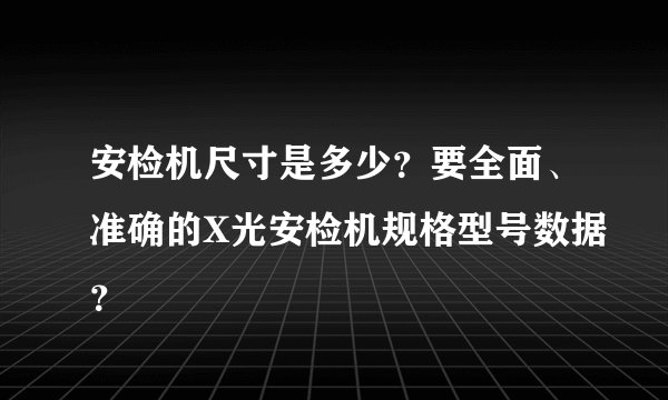 安检机尺寸是多少？要全面、准确的X光安检机规格型号数据？