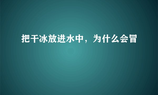 把干冰放进水中，为什么会冒ǃ