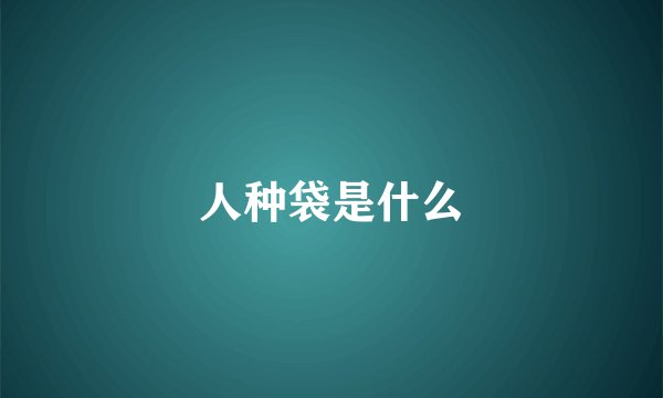 人种袋是什么