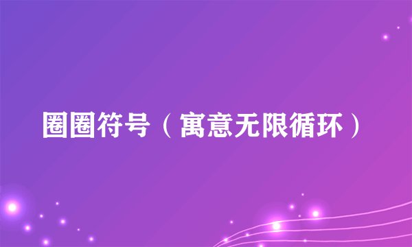 圈圈符号（寓意无限循环）